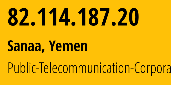 IP address 82.114.187.20 (Sanaa, Amanat Alasimah, Yemen) get location, coordinates on map, ISP provider AS30873 Public-Telecommunication-Corporation // who is provider of ip address 82.114.187.20, whose IP address