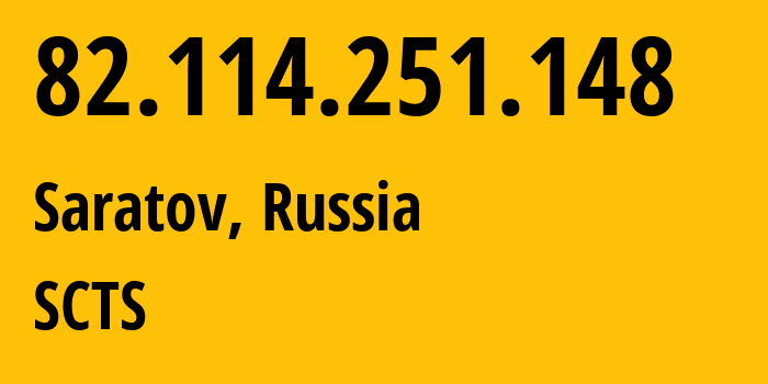 IP-адрес 82.114.251.148 (Саратов, Саратовская Область, Россия) определить местоположение, координаты на карте, ISP провайдер AS44552 SCTS // кто провайдер айпи-адреса 82.114.251.148