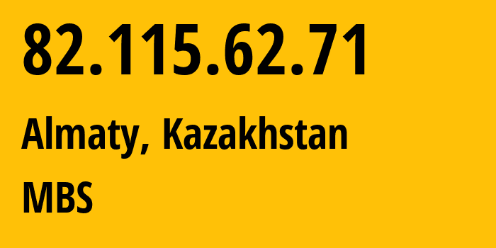 IP address 82.115.62.71 (Almaty, Almaty, Kazakhstan) get location, coordinates on map, ISP provider AS200590 MBS // who is provider of ip address 82.115.62.71, whose IP address