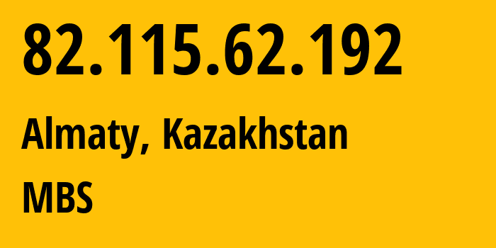 IP address 82.115.62.192 (Almaty, Almaty, Kazakhstan) get location, coordinates on map, ISP provider AS200590 MBS // who is provider of ip address 82.115.62.192, whose IP address