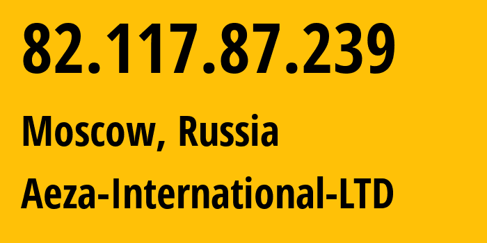 IP-адрес 82.117.87.239 (Москва, Москва, Россия) определить местоположение, координаты на карте, ISP провайдер AS210644 Aeza-International-LTD // кто провайдер айпи-адреса 82.117.87.239