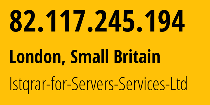 IP address 82.117.245.194 (London, England, Small Britain) get location, coordinates on map, ISP provider AS0 Istqrar-for-Servers-Services-Ltd // who is provider of ip address 82.117.245.194, whose IP address