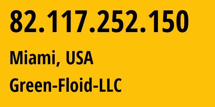 IP address 82.117.252.150 (Miami, Florida, USA) get location, coordinates on map, ISP provider AS204957 Green-Floid-LLC // who is provider of ip address 82.117.252.150, whose IP address