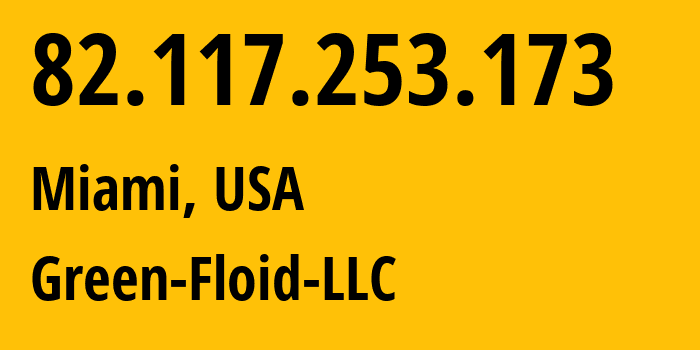 IP address 82.117.253.173 (Miami, Florida, USA) get location, coordinates on map, ISP provider AS204957 Green-Floid-LLC // who is provider of ip address 82.117.253.173, whose IP address
