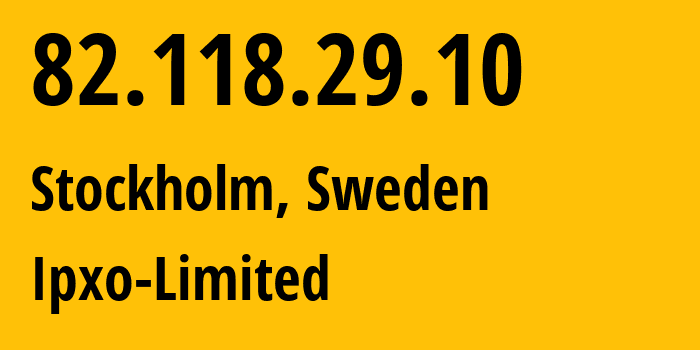 IP address 82.118.29.10 (Stockholm, Stockholm County, Sweden) get location, coordinates on map, ISP provider AS206092 Ipxo-Limited // who is provider of ip address 82.118.29.10, whose IP address