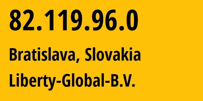 IP address 82.119.96.0 (Bratislava, Bratislava Region, Slovakia) get location, coordinates on map, ISP provider AS6830 Liberty-Global-B.V. // who is provider of ip address 82.119.96.0, whose IP address