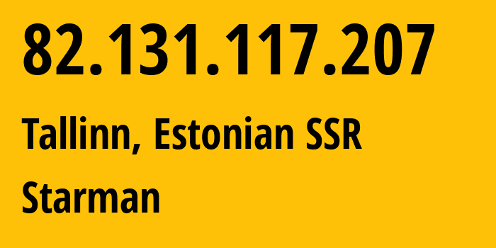 IP address 82.131.117.207 (Tallinn, Harjumaa, Estonian SSR) get location, coordinates on map, ISP provider AS2586 Starman // who is provider of ip address 82.131.117.207, whose IP address