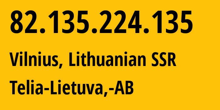 IP-адрес 82.135.224.135 (Вильнюс, Вильнюсский уезд, Литовская ССР) определить местоположение, координаты на карте, ISP провайдер AS8764 Telia-Lietuva,-AB // кто провайдер айпи-адреса 82.135.224.135