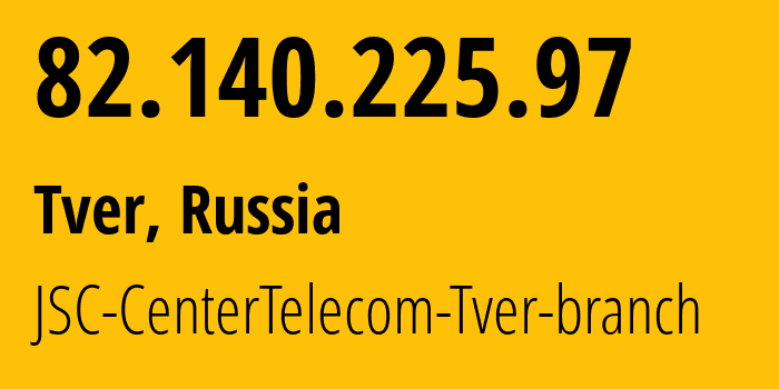 IP-адрес 82.140.225.97 (Тверь, Тверская Область, Россия) определить местоположение, координаты на карте, ISP провайдер AS12389 JSC-CenterTelecom-Tver-branch // кто провайдер айпи-адреса 82.140.225.97