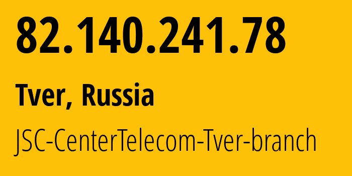 IP address 82.140.241.78 (Tver, Tver Oblast, Russia) get location, coordinates on map, ISP provider AS12389 JSC-CenterTelecom-Tver-branch // who is provider of ip address 82.140.241.78, whose IP address