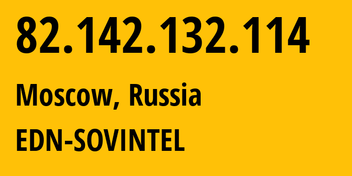 IP address 82.142.132.114 (Moscow, Moscow, Russia) get location, coordinates on map, ISP provider AS3216 EDN-SOVINTEL // who is provider of ip address 82.142.132.114, whose IP address