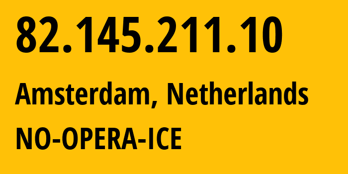 IP-адрес 82.145.211.10 (Амстердам, Северная Голландия, Нидерланды) определить местоположение, координаты на карте, ISP провайдер AS39832 NO-OPERA-ICE // кто провайдер айпи-адреса 82.145.211.10