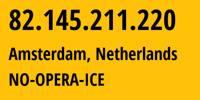 IP address 82.145.211.220 (Amsterdam, North Holland, Netherlands) get location, coordinates on map, ISP provider AS39832 NO-OPERA-ICE // who is provider of ip address 82.145.211.220, whose IP address