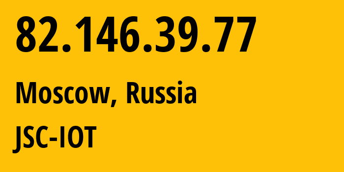 IP address 82.146.39.77 (Moscow, Moscow, Russia) get location, coordinates on map, ISP provider AS29182 JSC-IOT // who is provider of ip address 82.146.39.77, whose IP address