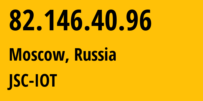 IP address 82.146.40.96 (Moscow, Moscow, Russia) get location, coordinates on map, ISP provider AS29182 JSC-IOT // who is provider of ip address 82.146.40.96, whose IP address