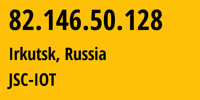 IP address 82.146.50.128 (Irkutsk, Irkutsk Oblast, Russia) get location, coordinates on map, ISP provider AS29182 JSC-IOT // who is provider of ip address 82.146.50.128, whose IP address