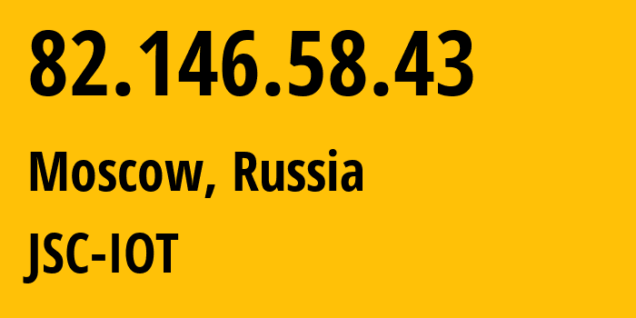 IP address 82.146.58.43 (Moscow, Moscow, Russia) get location, coordinates on map, ISP provider AS29182 JSC-IOT // who is provider of ip address 82.146.58.43, whose IP address