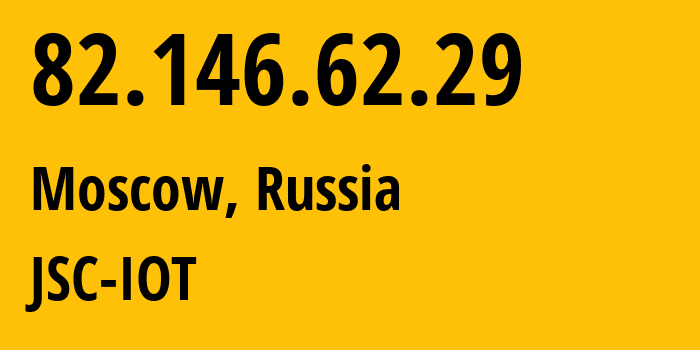 IP address 82.146.62.29 (Moscow, Moscow, Russia) get location, coordinates on map, ISP provider AS29182 JSC-IOT // who is provider of ip address 82.146.62.29, whose IP address