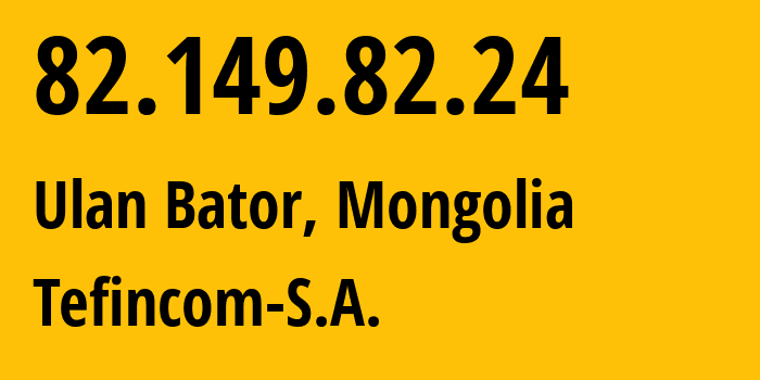 IP address 82.149.82.24 (Ulan Bator, Ulaanbaatar Hot, Mongolia) get location, coordinates on map, ISP provider AS136787 Tefincom-S.A. // who is provider of ip address 82.149.82.24, whose IP address