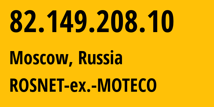 IP address 82.149.208.10 (Moscow, Moscow, Russia) get location, coordinates on map, ISP provider AS6863 ROSNET-ex.-MOTECO // who is provider of ip address 82.149.208.10, whose IP address