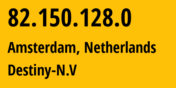 IP address 82.150.128.0 (Amsterdam, North Holland, Netherlands) get location, coordinates on map, ISP provider AS8368 Destiny-N.V // who is provider of ip address 82.150.128.0, whose IP address