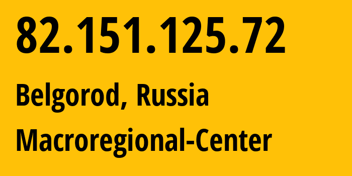 IP address 82.151.125.72 (Belgorod, Belgorod Oblast, Russia) get location, coordinates on map, ISP provider AS12389 Macroregional-Center // who is provider of ip address 82.151.125.72, whose IP address