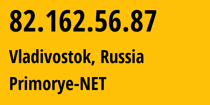 IP-адрес 82.162.56.87 (Владивосток, Приморский Край, Россия) определить местоположение, координаты на карте, ISP провайдер AS12389 Primorye-NET // кто провайдер айпи-адреса 82.162.56.87