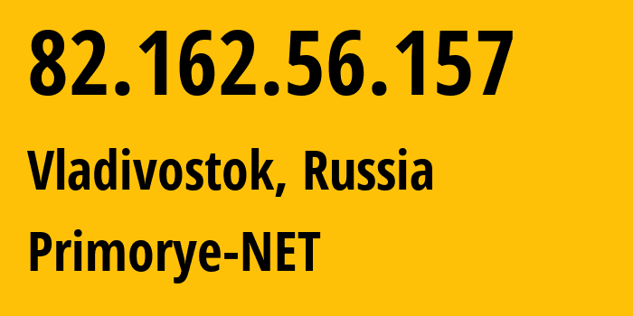 IP address 82.162.56.157 (Vladivostok, Primorye, Russia) get location, coordinates on map, ISP provider AS12389 Primorye-NET // who is provider of ip address 82.162.56.157, whose IP address
