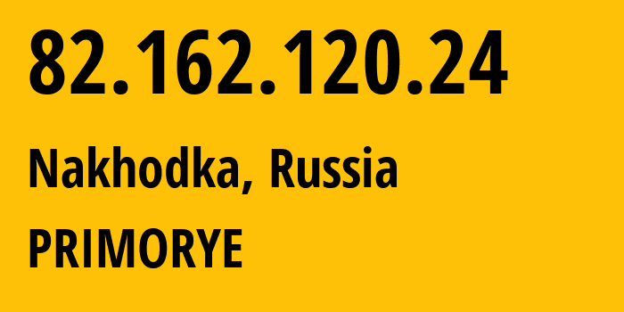 IP-адрес 82.162.120.24 (Находка, Приморский Край, Россия) определить местоположение, координаты на карте, ISP провайдер AS12389 PRIMORYE // кто провайдер айпи-адреса 82.162.120.24