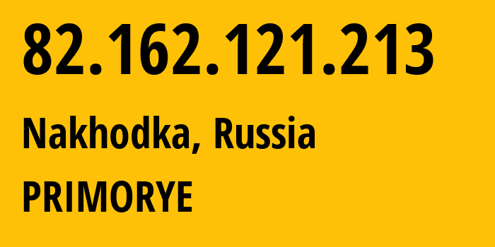 IP-адрес 82.162.121.213 (Находка, Приморский Край, Россия) определить местоположение, координаты на карте, ISP провайдер AS12389 PRIMORYE // кто провайдер айпи-адреса 82.162.121.213