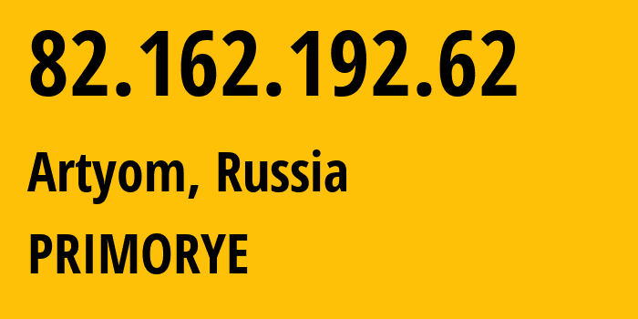 IP address 82.162.192.62 (Artyom, Primorye, Russia) get location, coordinates on map, ISP provider AS12332 PRIMORYE // who is provider of ip address 82.162.192.62, whose IP address