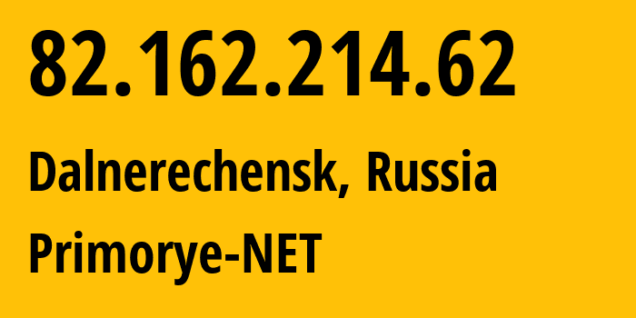 IP address 82.162.214.62 (Dalnerechensk, Primorye, Russia) get location, coordinates on map, ISP provider AS12332 Primorye-NET // who is provider of ip address 82.162.214.62, whose IP address