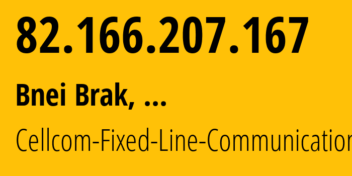 IP address 82.166.207.167 (Bnei Brak, Tel Aviv, ...) get location, coordinates on map, ISP provider AS1680 Cellcom-Fixed-Line-Communication-L.P // who is provider of ip address 82.166.207.167, whose IP address