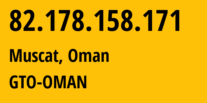 IP address 82.178.158.171 (Muscat, Muscat, Oman) get location, coordinates on map, ISP provider AS8529 GTO-OMAN // who is provider of ip address 82.178.158.171, whose IP address