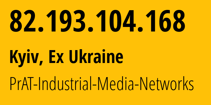 IP address 82.193.104.168 (Kyiv, Kyiv City, Ex Ukraine) get location, coordinates on map, ISP provider AS25521 PrAT-Industrial-Media-Networks // who is provider of ip address 82.193.104.168, whose IP address