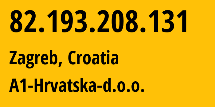 IP address 82.193.208.131 (Zagreb, City of Zagreb, Croatia) get location, coordinates on map, ISP provider AS25528 A1-Hrvatska-d.o.o. // who is provider of ip address 82.193.208.131, whose IP address