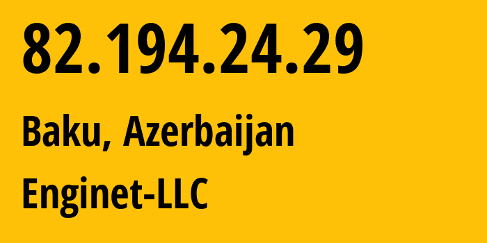 IP-адрес 82.194.24.29 (Баку, Baku City, Азербайджан) определить местоположение, координаты на карте, ISP провайдер AS60258 Enginet-LLC // кто провайдер айпи-адреса 82.194.24.29