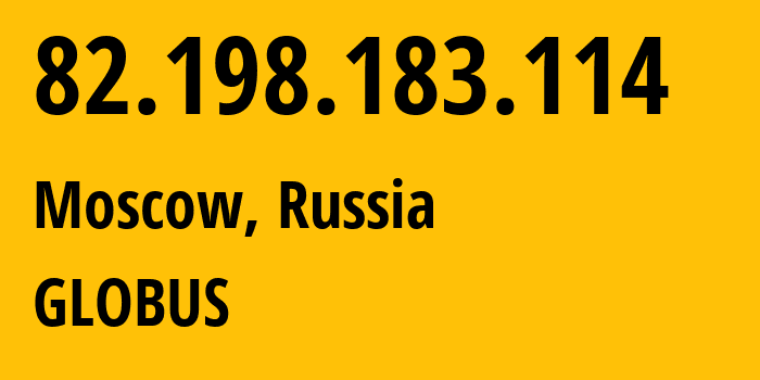 IP address 82.198.183.114 (Moscow, Moscow, Russia) get location, coordinates on map, ISP provider AS30733 GLOBUS // who is provider of ip address 82.198.183.114, whose IP address