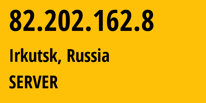 IP address 82.202.162.8 (Irkutsk, Irkutsk Oblast, Russia) get location, coordinates on map, ISP provider AS29182 SERVER // who is provider of ip address 82.202.162.8, whose IP address