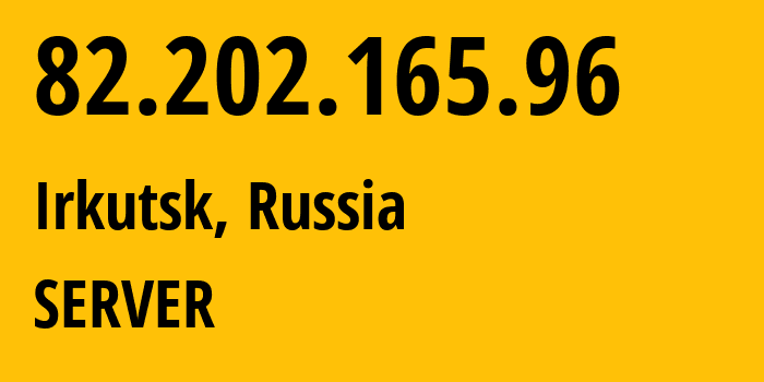 IP address 82.202.165.96 (Irkutsk, Irkutsk Oblast, Russia) get location, coordinates on map, ISP provider AS29182 SERVER // who is provider of ip address 82.202.165.96, whose IP address