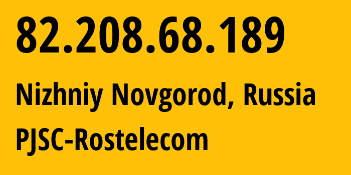 IP address 82.208.68.189 (Nizhniy Novgorod, Nizhny Novgorod Oblast, Russia) get location, coordinates on map, ISP provider AS12389 PJSC-Rostelecom // who is provider of ip address 82.208.68.189, whose IP address