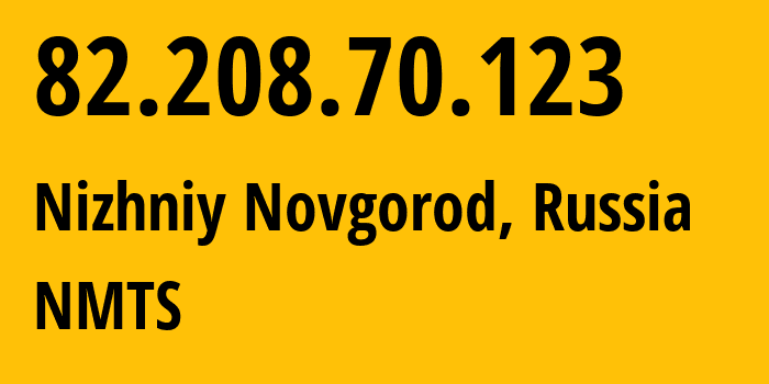 IP address 82.208.70.123 (Nizhniy Novgorod, Nizhny Novgorod Oblast, Russia) get location, coordinates on map, ISP provider AS12389 NMTS // who is provider of ip address 82.208.70.123, whose IP address