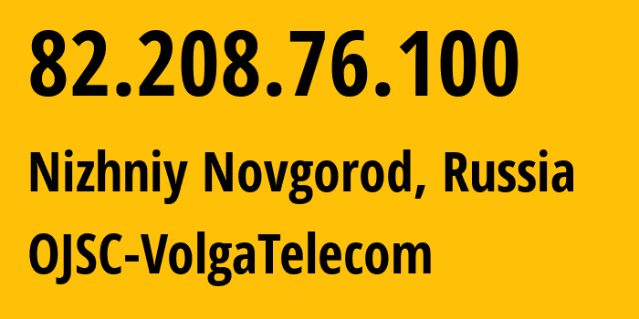 IP address 82.208.76.100 (Nizhniy Novgorod, Nizhny Novgorod Oblast, Russia) get location, coordinates on map, ISP provider AS12389 OJSC-VolgaTelecom // who is provider of ip address 82.208.76.100, whose IP address