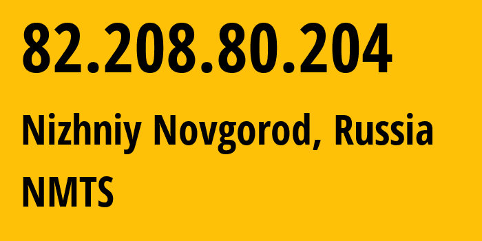 IP address 82.208.80.204 (Nizhniy Novgorod, Nizhny Novgorod Oblast, Russia) get location, coordinates on map, ISP provider AS12389 NMTS // who is provider of ip address 82.208.80.204, whose IP address