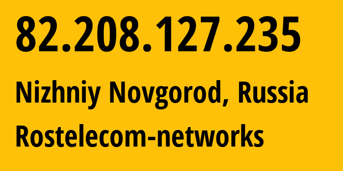 IP address 82.208.127.235 (Nizhniy Novgorod, Nizhny Novgorod Oblast, Russia) get location, coordinates on map, ISP provider AS12389 Rostelecom-networks // who is provider of ip address 82.208.127.235, whose IP address