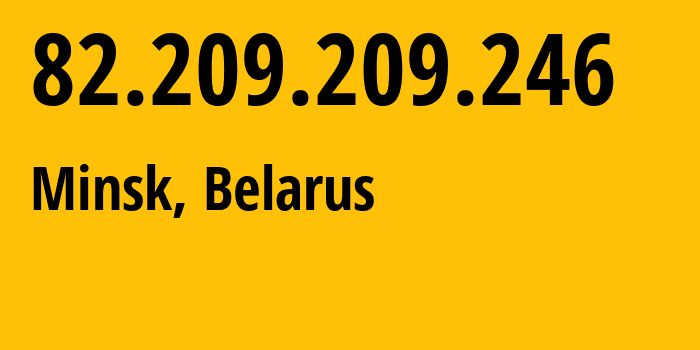 IP address 82.209.209.246 (Minsk, Minsk City, Belarus) get location, coordinates on map, ISP provider AS6697 Republican-Unitary-Telecommunication-Enterprise-Beltelecom // who is provider of ip address 82.209.209.246, whose IP address