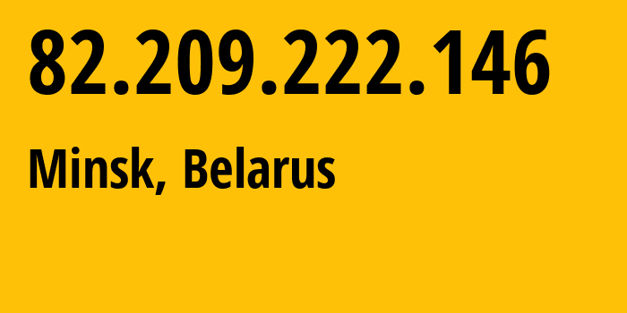 IP address 82.209.222.146 (Minsk, Minsk City, Belarus) get location, coordinates on map, ISP provider AS6697 Republican-Unitary-Telecommunication-Enterprise-Beltelecom // who is provider of ip address 82.209.222.146, whose IP address