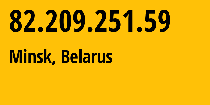 IP address 82.209.251.59 (Minsk, Minsk City, Belarus) get location, coordinates on map, ISP provider AS6697 Republican-Unitary-Telecommunication-Enterprise-Beltelecom // who is provider of ip address 82.209.251.59, whose IP address