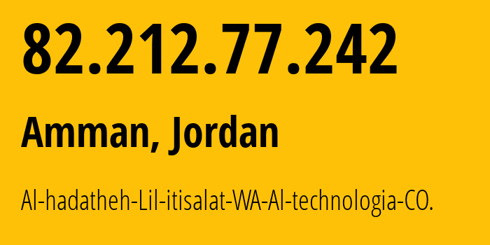 IP-адрес 82.212.77.242 (Амман, Амман, Иордания) определить местоположение, координаты на карте, ISP провайдер AS47887 Al-hadatheh-Lil-itisalat-WA-Al-technologia-CO. // кто провайдер айпи-адреса 82.212.77.242