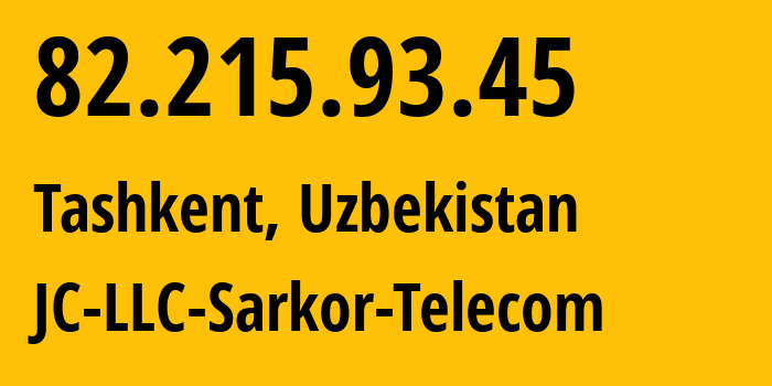 IP address 82.215.93.45 (Tashkent, Tashkent, Uzbekistan) get location, coordinates on map, ISP provider AS12365 JC-LLC-Sarkor-Telecom // who is provider of ip address 82.215.93.45, whose IP address